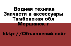 Водная техника Запчасти и аксессуары. Тамбовская обл.,Моршанск г.